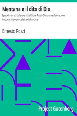 [Gutenberg 25197] • Mentana e il dito di Dio / Episodi narrati dal superstite Ettore Pozzi - Seconda edizione, con importanti aggiunte fatte dall'Autore